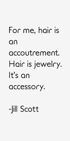 the quote for me, hair is an accoutrement hair is jewelry it's an accessory