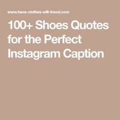 the words, 100 + shoes quotes for the perfect instagram caption