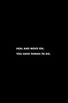 a black and white photo with the words heal and move on you have things to do