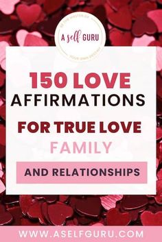 hearts with the words, 150 love affirmations for true love family and relationss