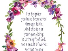 a floral wreath with the words for my grace you have been saved through faith and this is not your own gift