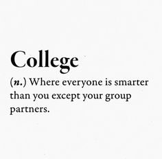 the words college and where everyone is smarter than you except your group partners on white paper