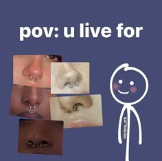 a poster with images of people and their nose piercings in different stages of being pov u live for