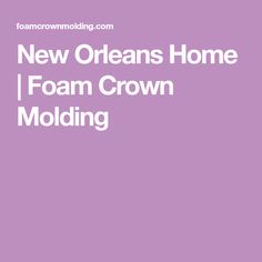 the new orleans home i foam crown molding is shown in white on a purple background