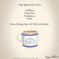 a coffee cup with the words, the necessities coffee comfort kindness calm everything else will fall in to place