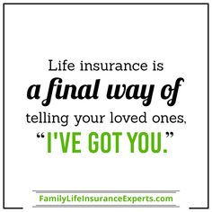 a quote that says, life insurance is a final way of telling your loved ones i've got you