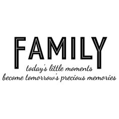 the words family today's little moments become tomorrow's precious memories in black and white