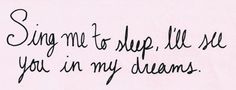 the words sing me to sleep i'll see you in my dreams written on a piece of paper