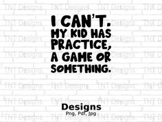 the words i can't my kid has practice, a game or something