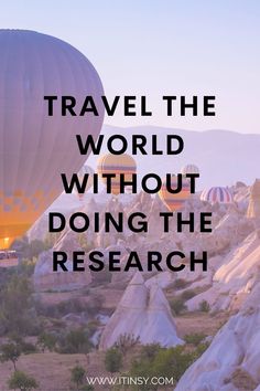 hot air balloons in the sky with text that reads travel the world without doing the research