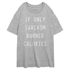 CHIN UP is about feeling confident and having fun both in and out of the gym scene! Who says that workout apparel has to be boring? You're not boring, so your workout style shouldn't be either! Keep yourself laughing with these upbeat workout tees! This funny Juniors' If Sarcasm Burned Calories Oversized T-Shirt features the phrase "If Only Sarcasm Burned Calories" printed in white lettering across the front. You’ve worked hard for that physique, so go ahead and show it off with these new Chin U Sporty T-shirt With Funny Print For Streetwear, Casual Gym T-shirt With Screen Print, Relaxed Fit Sports T-shirt With Text Print, Gray Athleisure T-shirt With Letter Print, Athleisure Slogan T-shirt For Workout, Relaxed Fit Gym T-shirt With Text Print, Casual Gym T-shirt With Graphic Print, Sporty Workout T-shirt With Slogan, Funny Text Short Sleeve T-shirt For Gym