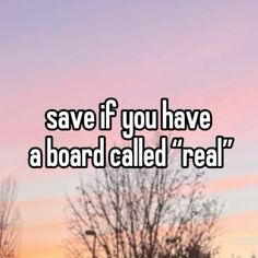 the words save if you have a board called real are in front of a sunset