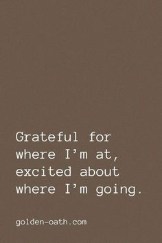 a quote that reads grateful for where i'm at, excited about where i'm going