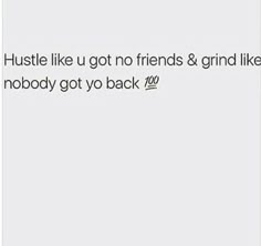 the text reads hustle like u got no friends & grind like nobody got yo back