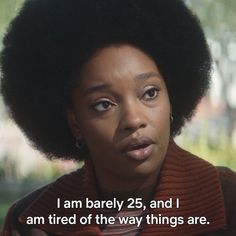 an image of a woman with afro hair saying i am barely 25, and i am tired of the way things are