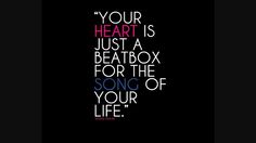 a quote that reads your heart is just a beatbox for the song of your life