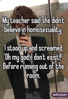 a person taking a selfie in front of a mirror with the caption my teacher said she didn't believe in homosexuality