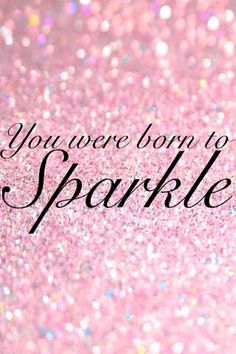 the words you're born to sparkle in pink glitter