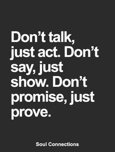 a quote that says don't talk, just act, don't say, just