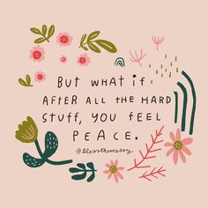 a quote that says, but what if after all the hard stuff you feel peace