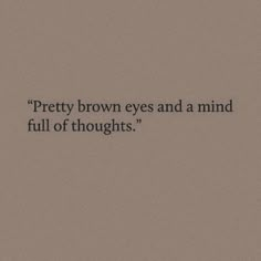 the words pretty brown eyes and a mind full of thoughts