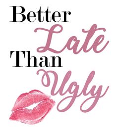 the words better late than ugly are shown in pink and black letters on a white background