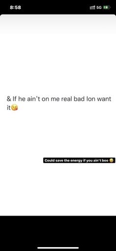 the text on the screen says, & if he ain't me real bad lon want it