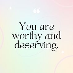 the words you are worthy and deserving on a pastel background