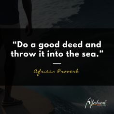 "Do a good deed and throw it into the sea.” African proverb and quote. Karma Quotes, Good Deeds