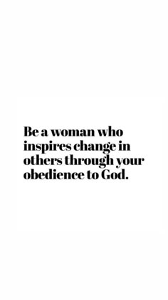 a quote that says be a woman who inspires change in others through your experience to god