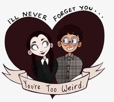 two people are standing next to each other in front of a heart with the words you're too weird on it