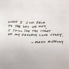 a piece of paper with writing on it that says when i look back to the day we met, i still see the start of my favorite love story - mark anthony