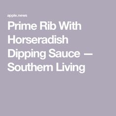 the words prime rib with horseradish dipping sauce southern living on a gray background