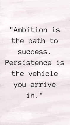 an image with the quote'ambition is the path to success, peristence is the vehicle you arrive in '