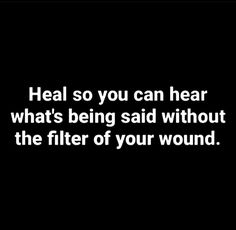 the words heal so you can hear what's being said without the filter of your wound