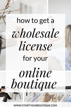 the words how to get a wholesale license for your online boutique are in black and white