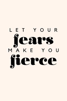 a black and white poster with the words let your fears make you fierce