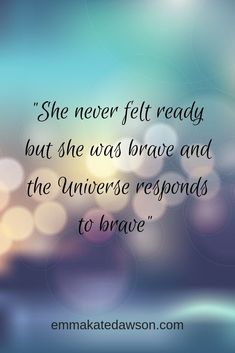 the quote she never felt ready but she was brave and the universe responds to brave