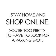 a sign that says stay home and shop online you're too pretty to have to look for a parking spot