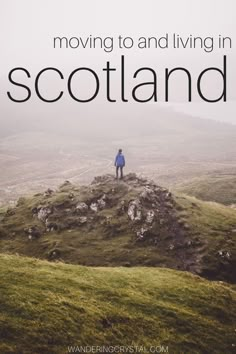 a person standing on top of a hill with the words moving to and living in scotland