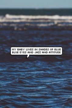 an ocean scene with the words, my baby lives in shape of blue eyes and jazz and attitude