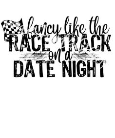 a black and white poster with the words fancy like the race track on date night