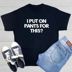 I Put On Pants This Proactive Day Tee Celebrate Small Victories with this Graphic T-Shirt. Perfect for Getting Things Done Sarcastic T Shirt Get Your Daily Dose of Humor With These Hilarious Funny T Shirts Road Kill T shirts has a line of exceptionally funny t shirts that are perfect for those who are looking for edgy novelty T shirts to wear. If you are the type of person who likes to wear a graphic black tee with a funny quote or a witty comment, then these funny T shirts are perfect for you! Amazing Variety Finding comical graphic tees for women can be a challenge at times because some online stores only sell funny mens shirts. Here at Roadkill T Shirts, it's altogether a different story! Our shirts come in all shapes and sizes, expanding the typical size chart of small, medium large to Black Gym Tops With Funny Text, Black Gym Top With Funny Text, Sporty Tops With Funny Text For Workout, Sporty Workout Tops With Funny Text, Cotton Tops With Funny Text For The Gym, Cotton Activewear With Letter Print, Relaxed Fit Cotton Activewear With Letter Print, Stretch Cotton T-shirt With Funny Text, Cotton Stretch T-shirt With Funny Text