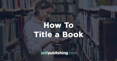 a woman looking at a book in a library with the text how to title a book