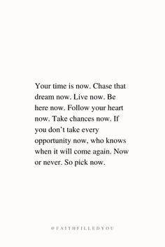 a quote that reads, your time is now chase that dream now live now be here now follow your heart