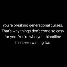 a black and white photo with the words you're breaking generational curses that's why things don't come so easy for you, you're who your bloodline has been waiting for