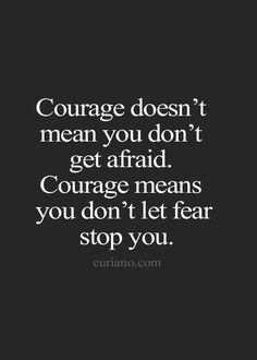 a quote that says, courage doesn't mean you don't get afraid