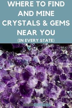 purple crystals with text that reads, when to find and mine crystals & gems near you in every state