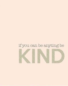 a quote that says, if you can be anything be kind