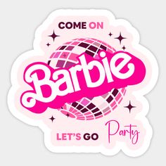 a pink sticker that says,'come on barbie let's go party